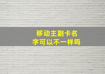 移动主副卡名字可以不一样吗