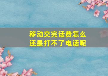 移动交完话费怎么还是打不了电话呢