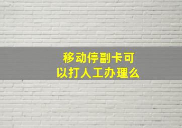 移动停副卡可以打人工办理么