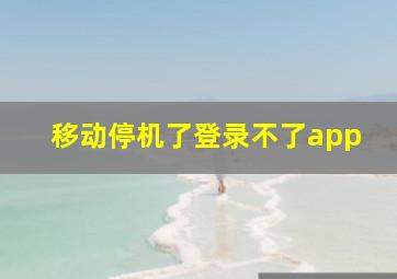 移动停机了登录不了app