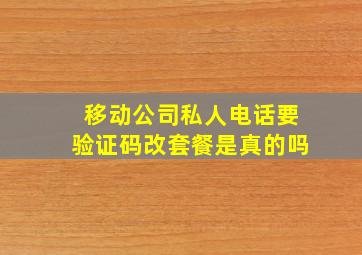 移动公司私人电话要验证码改套餐是真的吗