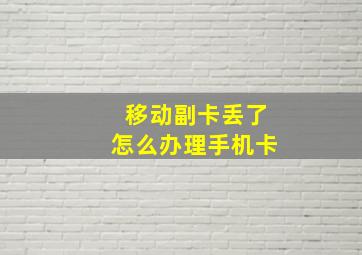 移动副卡丢了怎么办理手机卡