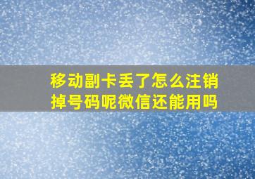 移动副卡丢了怎么注销掉号码呢微信还能用吗