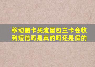 移动副卡买流量包主卡会收到短信吗是真的吗还是假的