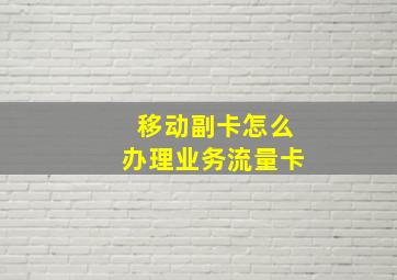 移动副卡怎么办理业务流量卡