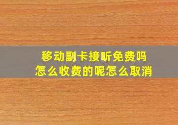 移动副卡接听免费吗怎么收费的呢怎么取消