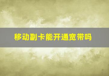 移动副卡能开通宽带吗