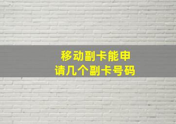 移动副卡能申请几个副卡号码