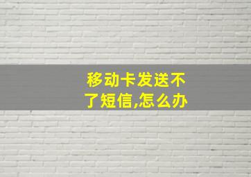 移动卡发送不了短信,怎么办