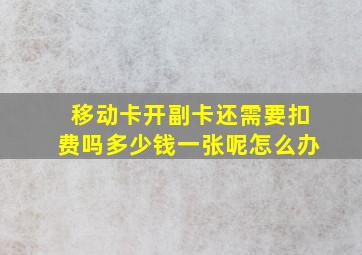 移动卡开副卡还需要扣费吗多少钱一张呢怎么办