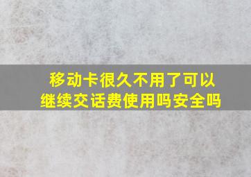 移动卡很久不用了可以继续交话费使用吗安全吗