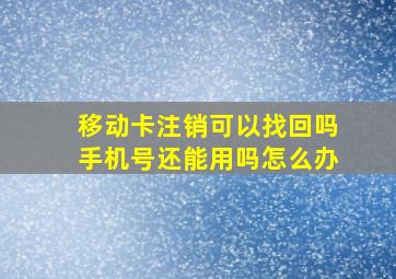 移动卡注销可以找回吗手机号还能用吗怎么办