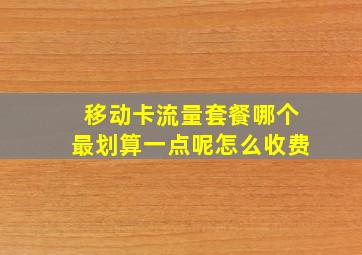 移动卡流量套餐哪个最划算一点呢怎么收费