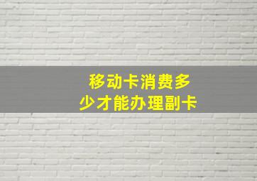 移动卡消费多少才能办理副卡