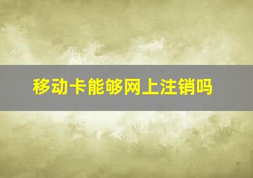 移动卡能够网上注销吗