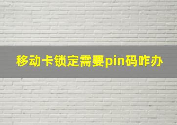 移动卡锁定需要pin码咋办