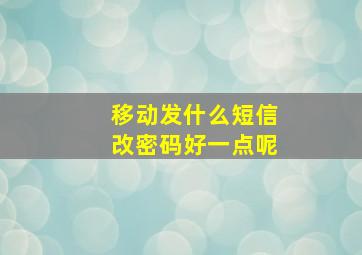 移动发什么短信改密码好一点呢