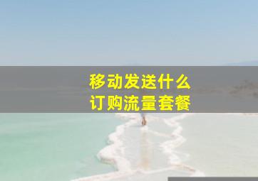 移动发送什么订购流量套餐