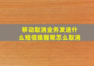 移动取消业务发送什么短信提醒呢怎么取消