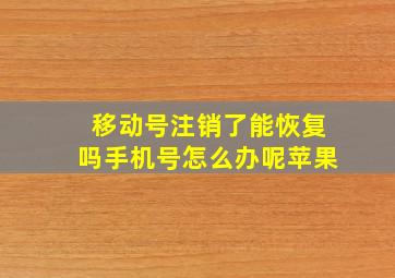 移动号注销了能恢复吗手机号怎么办呢苹果