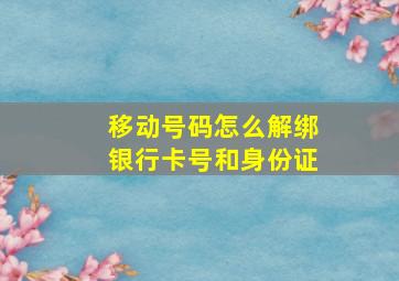 移动号码怎么解绑银行卡号和身份证