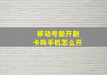 移动号能开副卡吗手机怎么开