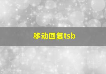 移动回复tsb