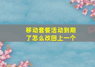 移动套餐活动到期了怎么改回上一个