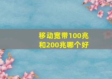 移动宽带100兆和200兆哪个好