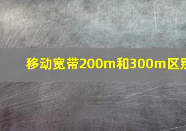 移动宽带200m和300m区别