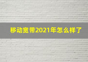 移动宽带2021年怎么样了