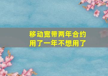 移动宽带两年合约用了一年不想用了