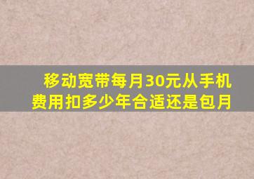 移动宽带每月30元从手机费用扣多少年合适还是包月