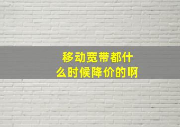 移动宽带都什么时候降价的啊