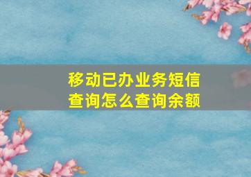 移动已办业务短信查询怎么查询余额