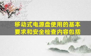 移动式电源盘使用的基本要求和安全检查内容包括