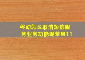 移动怎么取消短信服务业务功能呢苹果11