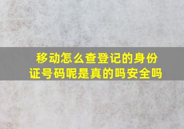 移动怎么查登记的身份证号码呢是真的吗安全吗