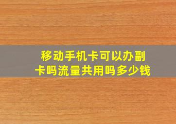 移动手机卡可以办副卡吗流量共用吗多少钱