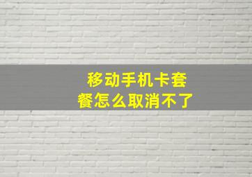 移动手机卡套餐怎么取消不了