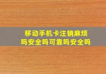 移动手机卡注销麻烦吗安全吗可靠吗安全吗