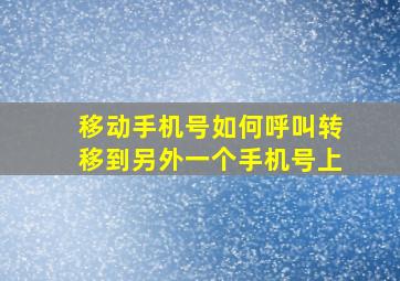 移动手机号如何呼叫转移到另外一个手机号上