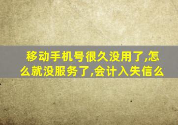 移动手机号很久没用了,怎么就没服务了,会计入失信么