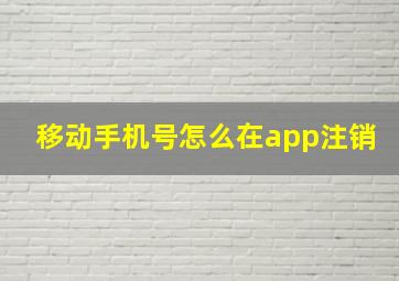 移动手机号怎么在app注销