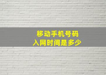 移动手机号码入网时间是多少