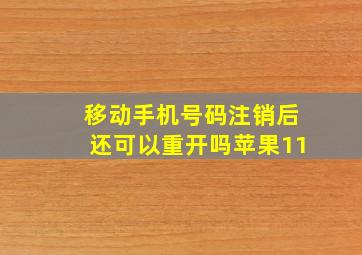 移动手机号码注销后还可以重开吗苹果11