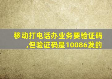 移动打电话办业务要验证码,但验证码是10086发的