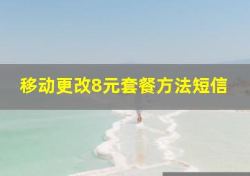 移动更改8元套餐方法短信