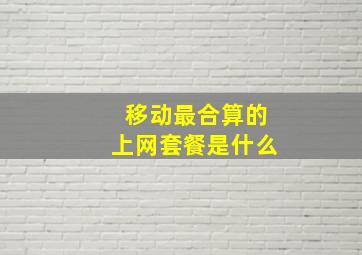 移动最合算的上网套餐是什么