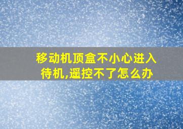 移动机顶盒不小心进入待机,遥控不了怎么办